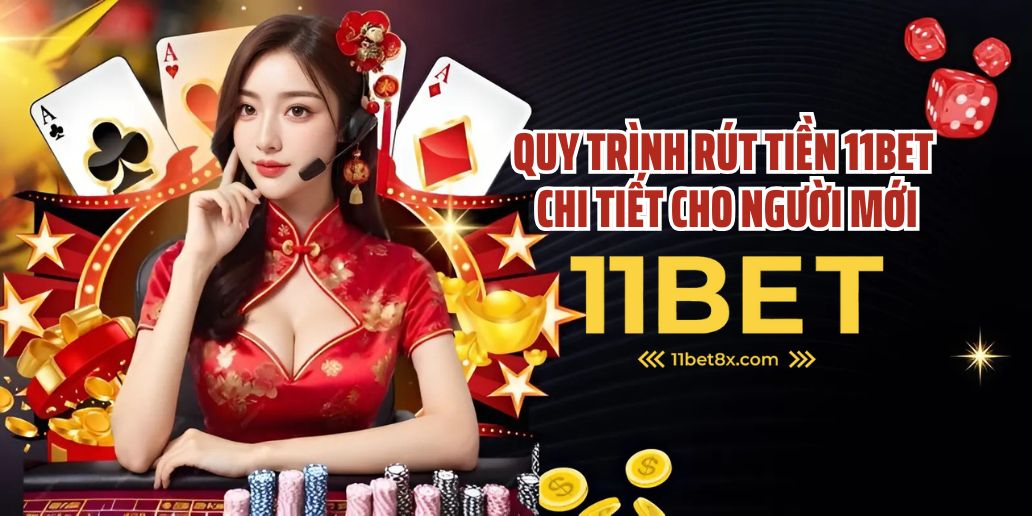 Quy Trình Rút Tiền 11Bet Chi Tiết Cho Người Mới Bắt Đầu