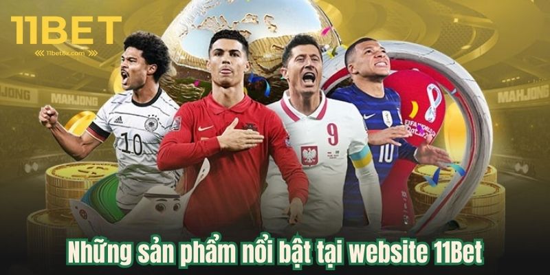 nhung-san-pham-noi-bat-tai-11bet